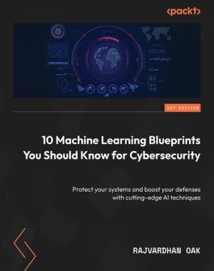 10-machine-learning-blueprints-you-should-know-for-cybersecurity 10 Machine Learning Blueprints You Should Know for Cybersecurity