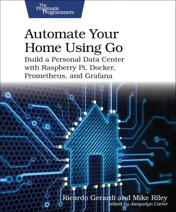Automate Your Home Using Go - Build a Personal Data Center with Raspberry Pi, Docker, Prometheus, and Grafana