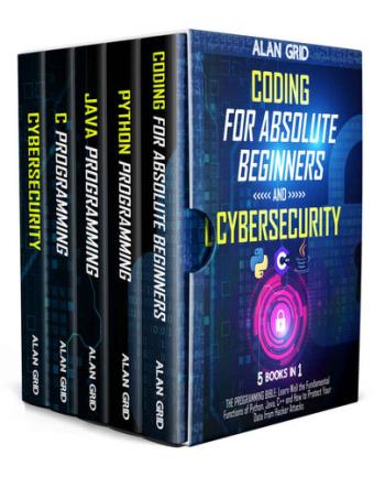 Coding for Absolute Beginners and Cybersecurity, 5 BOOKS IN 1 - THE PROGRAMMING BIBLE - Learn Well the Fundamental Functions of Python, Java, C++ and How to Protect Your Data from Hacker Attacks