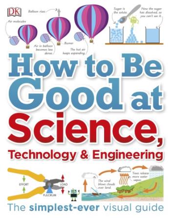 How to Be Good at Science, Technology, and Engineering By DK