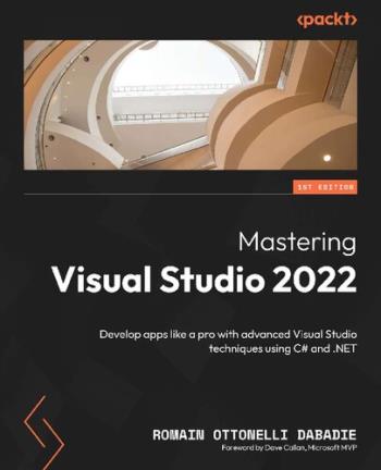 mastering-visual-studio-2022-develop-apps-like-a-pro-with-advanced-visual-studio-techniques-using-c-and-net Mastering Visual Studio 2022 - Develop apps like a pro with advanced Visual Studio techniques using C# and . NET