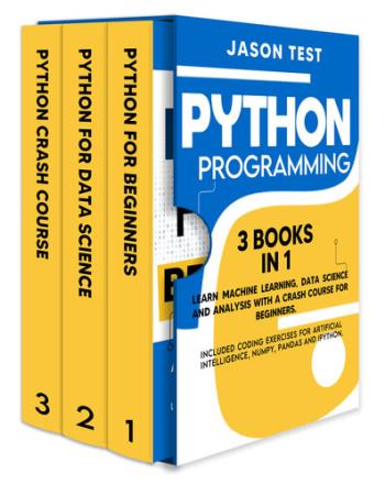 Python Programming, 3 BOOKS IN 1 - Learn machine learning, data science and analysis with a crash course for beginners. Included coding exercises for artificial intelligence, Numpy, Pandas and Ipython