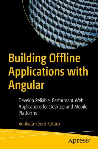 building-offline-applications-with-angular-develop-reliable-performant-web-applications-for-desktop-and-mobile-platforms-by-venkata-keerti-kotaru Building Offline Applications with Angular - Develop Reliable, Performant Web Applications for Desktop and Mobile Platforms By Venkata Keerti Kotaru