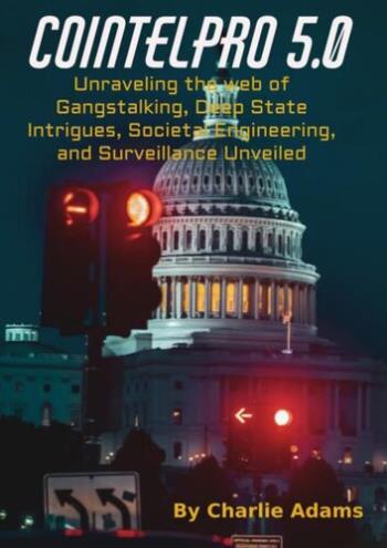 COINTELPRO 5.0 - Unraveling the Web of Gangstalking, Deep State, Intrigues, Societal Engineering, and Surveillance Unveiled