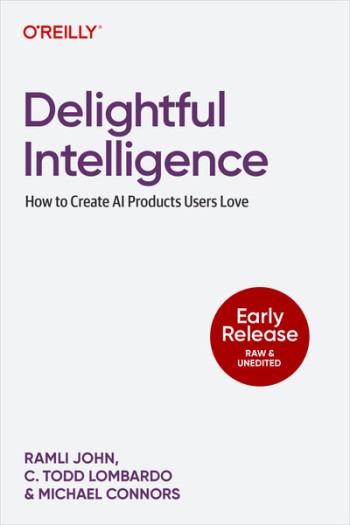 delightful-intelligence-how-to-create-ai-products-users-love-early-release-by-ramli-john-c-todd-lombardo-michael-connors Delightful Intelligence - How to Create AI Products Users Love (Early Release) by Ramli John, C. Todd Lombardo, Michael Connors