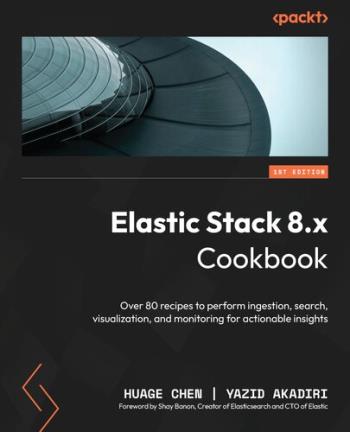 elastic-stack-8x-cookbook-over-80-recipes-to-perform-ingestion-search-visualization-and-monitoring-for-actionable-insights Elastic Stack 8.x Cookbook - Over 80 recipes to perform ingestion, search, visualization, and monitoring for actionable insights
