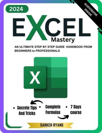 Excel Mastery - An Ultimate Step By Step Guide To Learn Essential Functions, Formulas and Charts in 7 Days For Beginner to Professional
