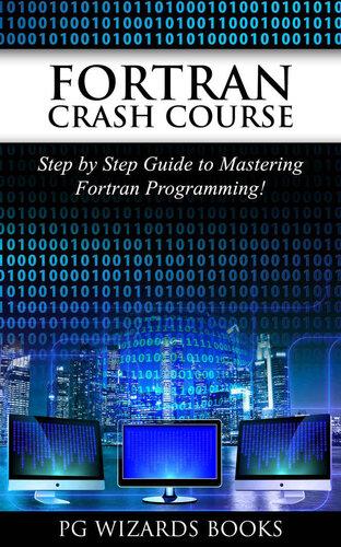 fortran-crash-course-step-by-step-guide-to-mastering-fortran-programming-hacking-xml-python-android-book-1 Fortran Crash Course - Step by Step Guide to Mastering Fortran Programming (Hacking, XML, Python, Android Book 1)