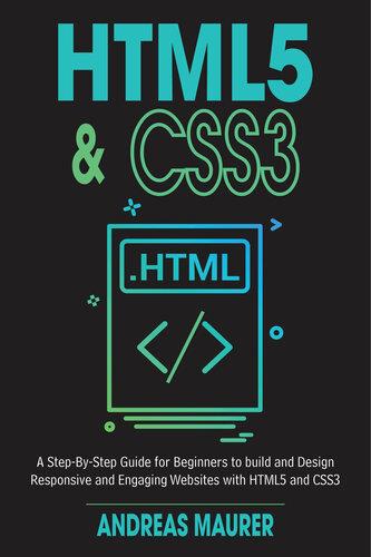 HTML5 & CSS3 - A Step-By-Step Guide For Beginners To Build And Design Responsive And Engaging Websites With HTML5 And CSS3