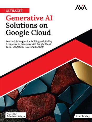 ultimate-generative-ai-solutions-on-google-cloud-practical-strategies-for-building-and-scaling-generative-ai-solutions-with-google-cloud-tools-langchain-rag-and-llmops Ultimate Generative AI Solutions on Google Cloud - Practical Strategies for Building and Scaling Generative AI Solutions with Google Cloud Tools, Langchain, RAG, and LLMOps