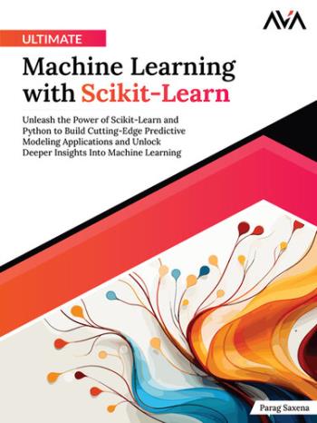 Ultimate Machine Learning with Scikit-Learn - Unleash the Power of Scikit-Learn and Python to Build Cutting-Edge